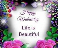 Life Is Beautiful Happy Wednesday