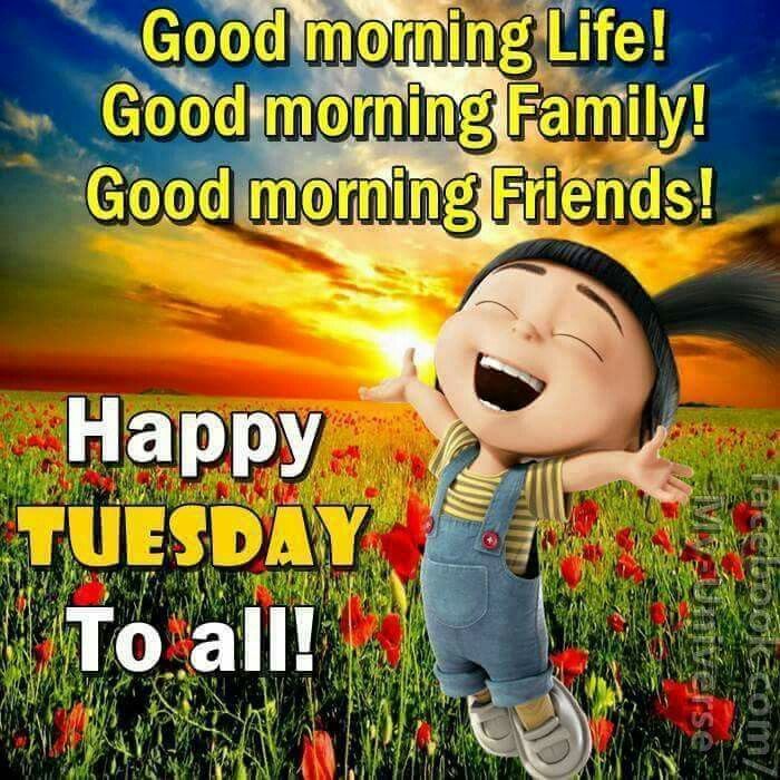 Good Morning Life! Good Morning Family! Good Morning Friends! Happy Tuesday To All!