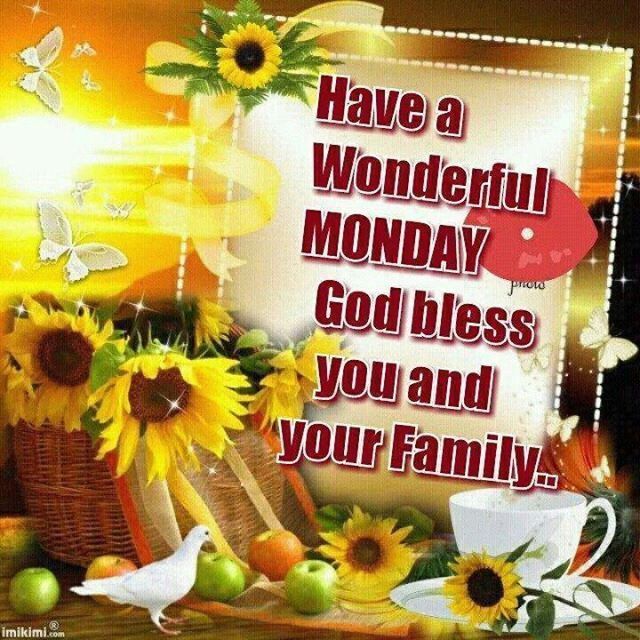 Have A Wonderful Monday God Bless You And Your Family