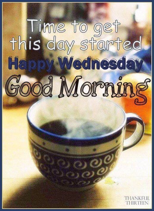 Time To Get The Day Started Happy Wednesday Good Morning