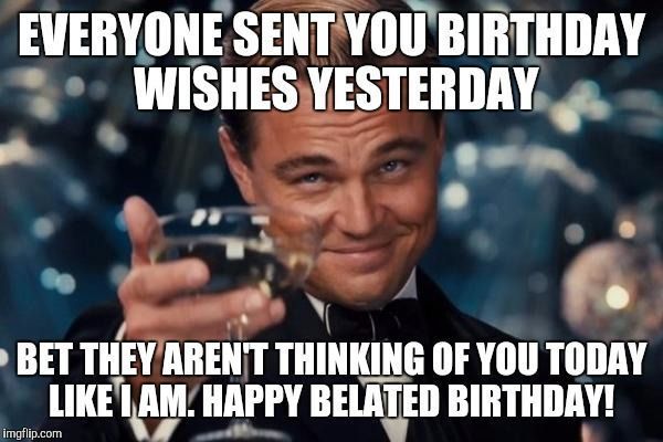 Funny Belated Birthday Memes For People Who Always Forget