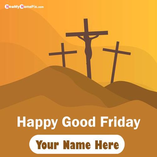 Create My Name Good Friday Cross Pictures Send