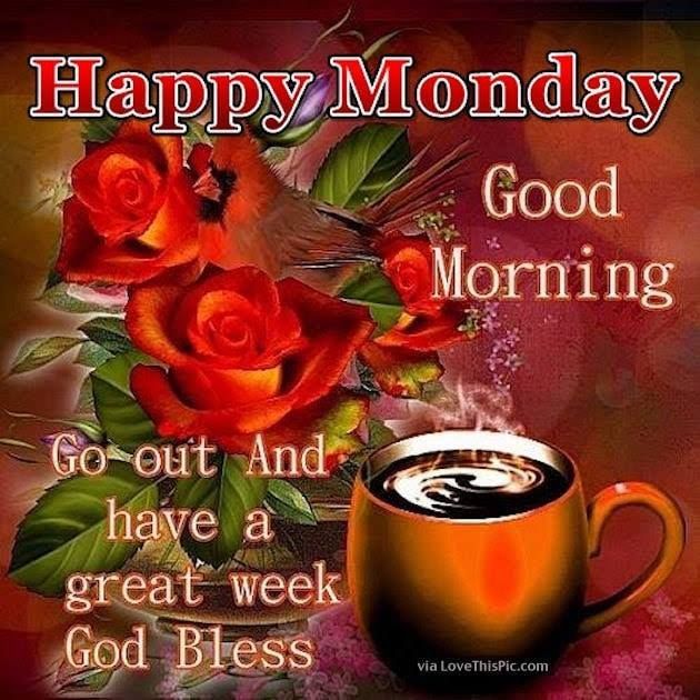 Go Out And Have A Great Week, God Bless. Happy Monday, Good Morning