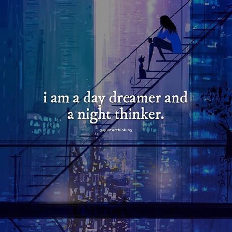 I Am A Day Dreamer And A Night Thinker
