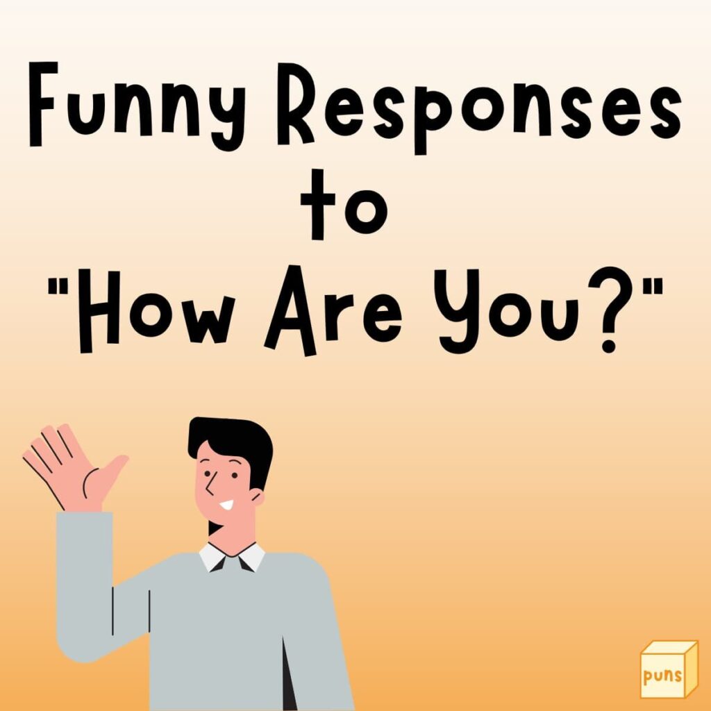 75 Witty And Funny Responses To &Quot;How Are You?&Quot; - Box Of Puns
