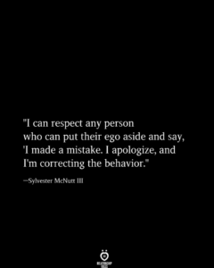 I Can Respect Any Person Who Can Put Their Ego Aside And Say, ‘I Made A Mistake